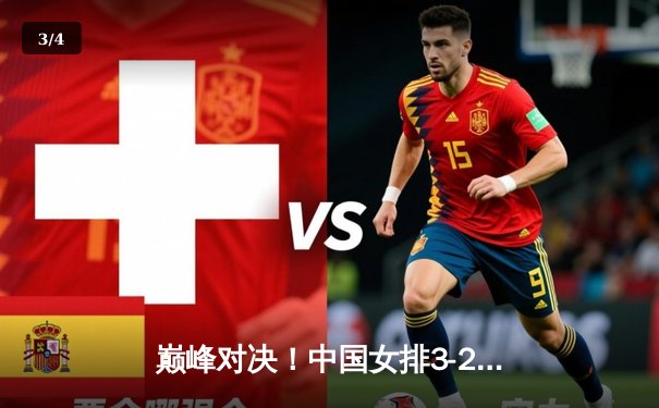 巅峰对决！中国女排3-2逆转巴西，2025世界排球联赛揭幕战惊心动魄 - 3